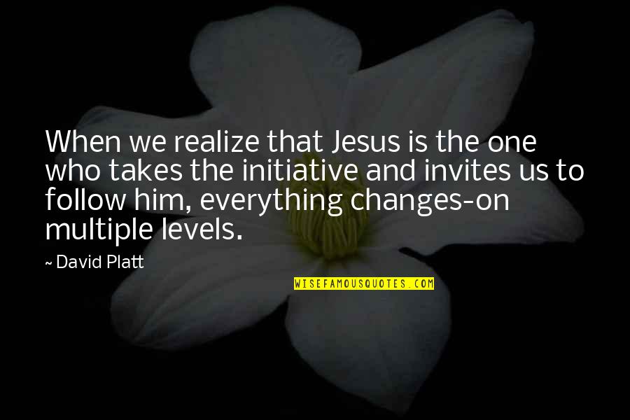 Realizing Who's There For You Quotes By David Platt: When we realize that Jesus is the one