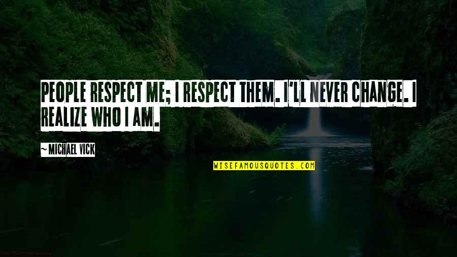 Realizing Who's There For You Quotes By Michael Vick: People respect me; I respect them. I'll never