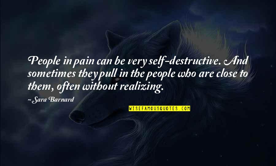 Realizing Who's There For You Quotes By Sara Barnard: People in pain can be very self-destructive. And