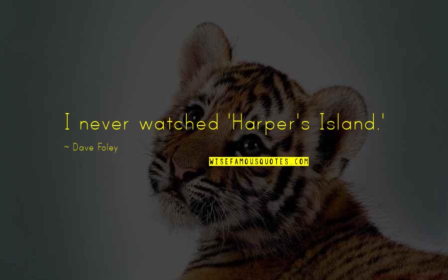 Realizing You Changed Quotes By Dave Foley: I never watched 'Harper's Island.'