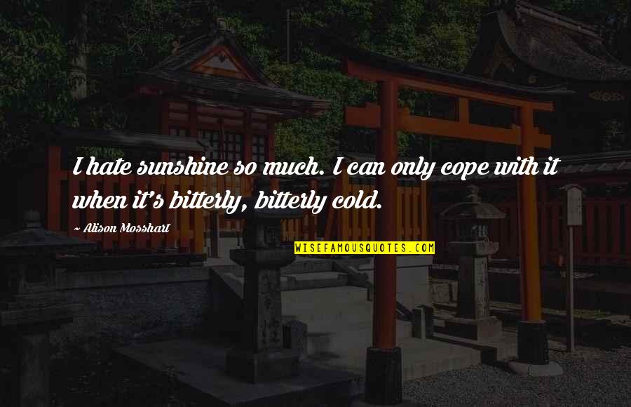Realizing You Don't Love Someone Quotes By Alison Mosshart: I hate sunshine so much. I can only Realizing You Don't Love Someone Quotes By Alison Mosshart: I hate sunshine so much. I can only