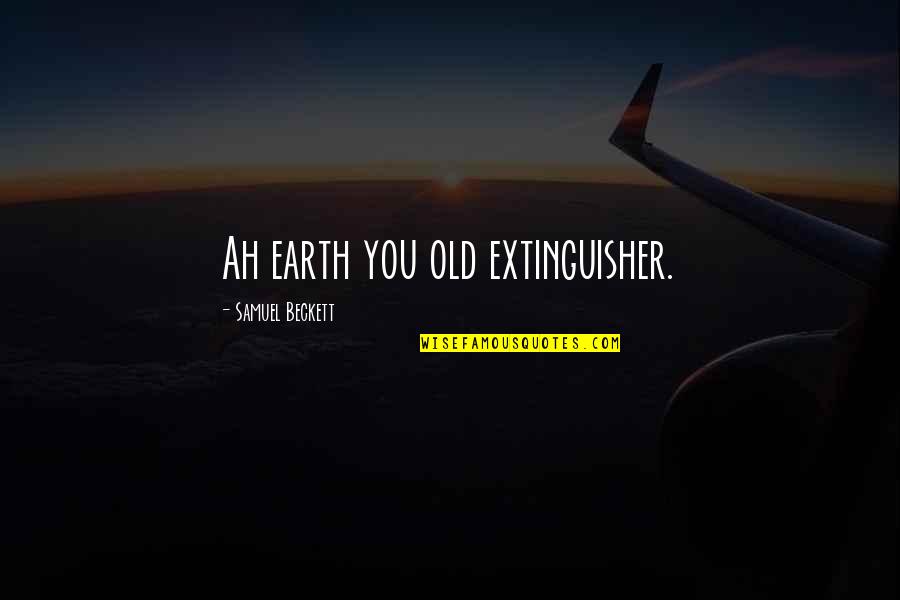 Realizing You Found The One Quotes By Samuel Beckett: Ah earth you old extinguisher.