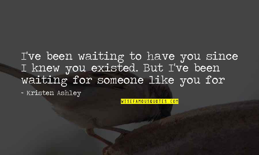 Realizing You Have To Let Go Quotes By Kristen Ashley: I've been waiting to have you since I