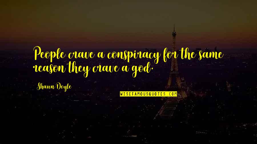 Realizing You Have To Let Go Quotes By Shawn Doyle: People crave a conspiracy for the same reason