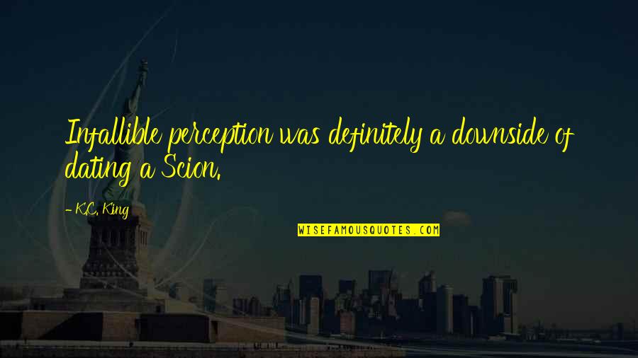 Realizing You Love Someone Too Late Quotes By K.C. King: Infallible perception was definitely a downside of dating