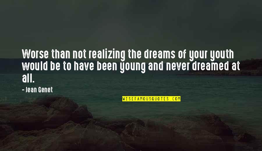 Realizing Your Dreams Quotes By Jean Genet: Worse than not realizing the dreams of your