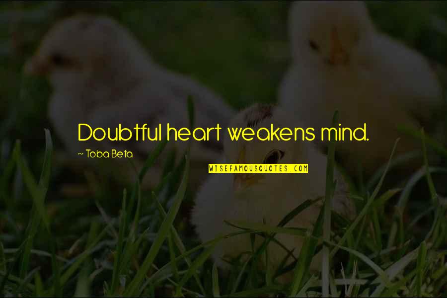 Realizing Your Dreams Quotes By Toba Beta: Doubtful heart weakens mind.