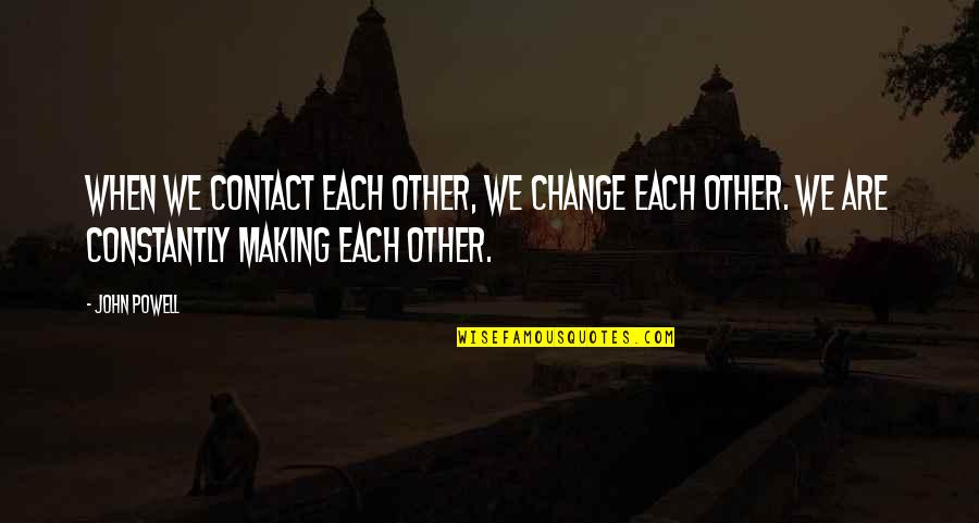 Realizing Your Mistakes Quotes By John Powell: When we contact each other, we change each