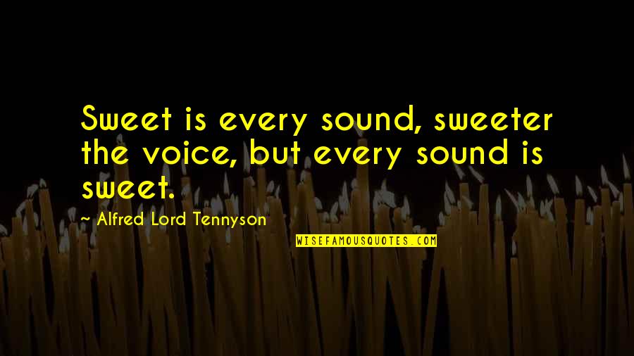 Realizing You're Alone Quotes By Alfred Lord Tennyson: Sweet is every sound, sweeter the voice, but