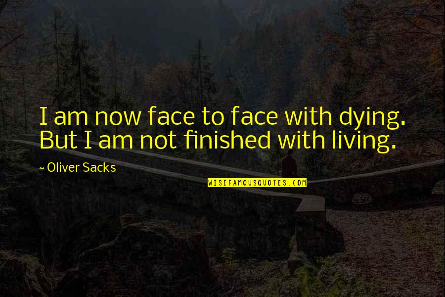 Realizing You're Alone Quotes By Oliver Sacks: I am now face to face with dying.