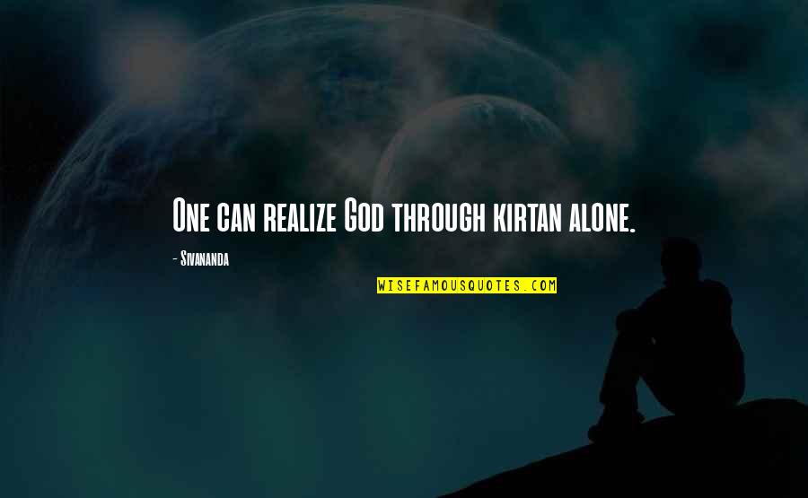 Realizing You're Alone Quotes By Sivananda: One can realize God through kirtan alone.