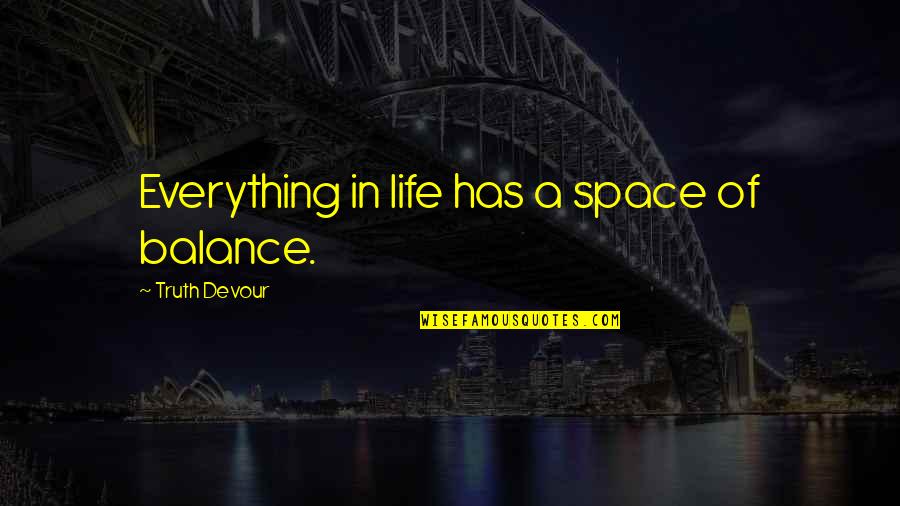 Realizing You're Alone Quotes By Truth Devour: Everything in life has a space of balance.