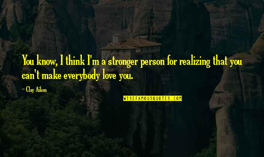 Realizing You're In Love Quotes By Clay Aiken: You know, I think I'm a stronger person