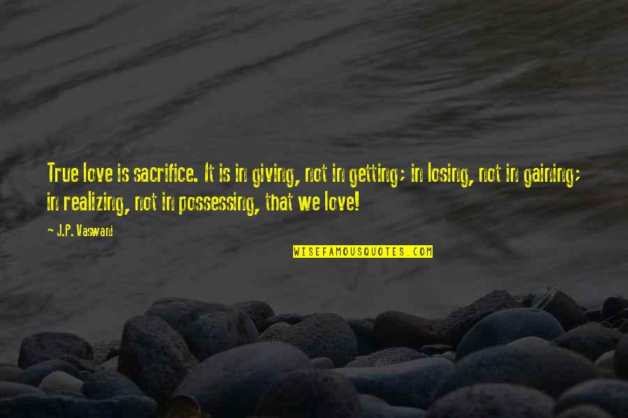 Realizing You're In Love Quotes By J.P. Vaswani: True love is sacrifice. It is in giving, Realizing You're In Love Quotes By J.P. Vaswani: True love is sacrifice. It is in giving,