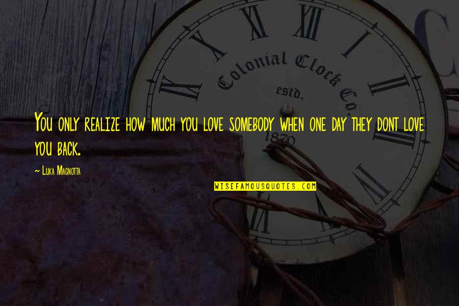 Realizing You're In Love Quotes By Luka Magnotta: You only realize how much you love somebody