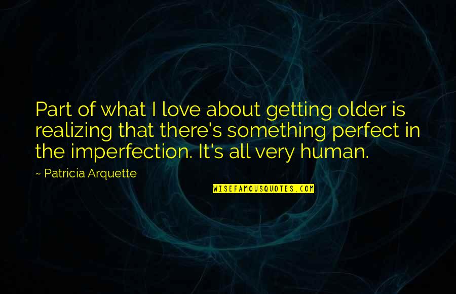 Realizing You're In Love Quotes By Patricia Arquette: Part of what I love about getting older