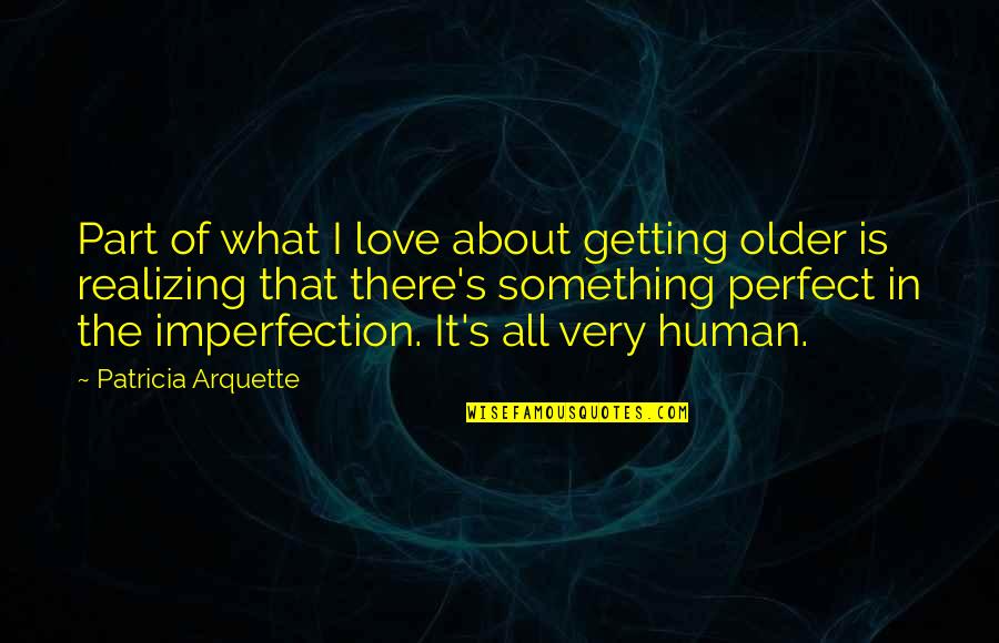 Realizing You're In Love Quotes By Patricia Arquette: Part of what I love about getting older Realizing You're In Love Quotes By Patricia Arquette: Part of what I love about getting older