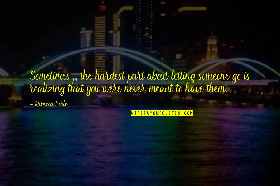 Realizing You're In Love Quotes By Rebecca Serle: Sometimes ... the hardest part about letting someone Realizing You're In Love Quotes By Rebecca Serle: Sometimes ... the hardest part about letting someone