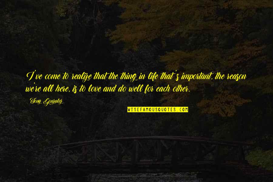 Realizing You're In Love Quotes By Tony Gonzalez: I've come to realize that the thing in Realizing You're In Love Quotes By Tony Gonzalez: I've come to realize that the thing in