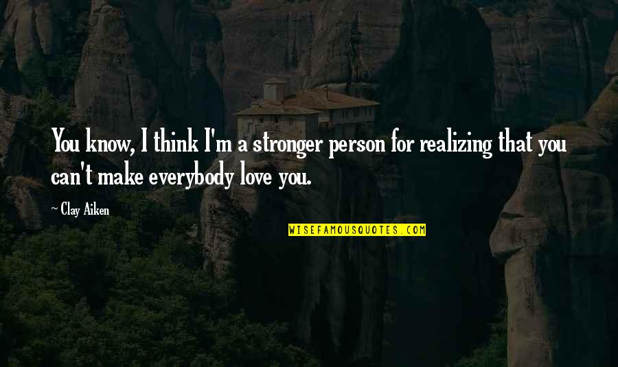 Realizing You're Not In Love Quotes By Clay Aiken: You know, I think I'm a stronger person