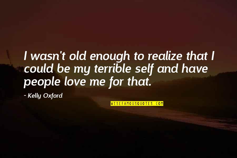 Realizing You're Not In Love Quotes By Kelly Oxford: I wasn't old enough to realize that I