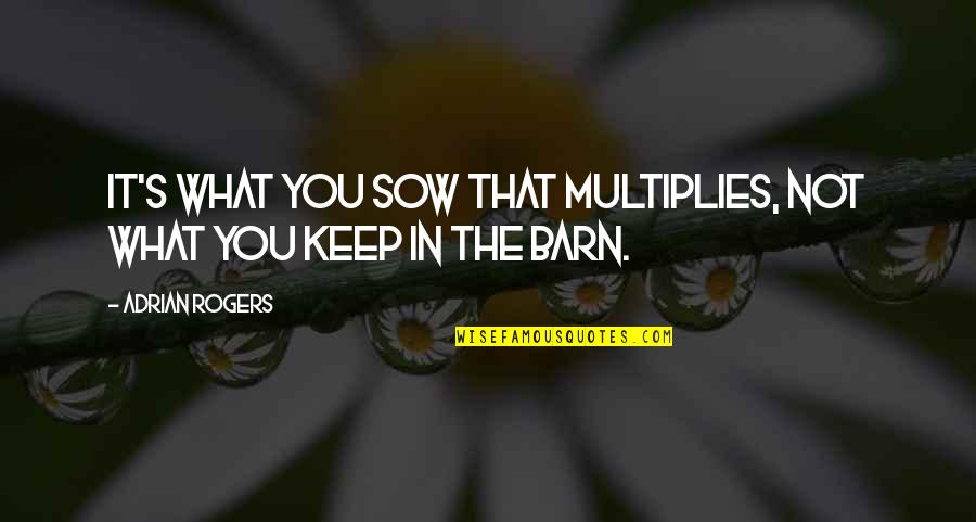 Realizxd Quotes By Adrian Rogers: It's what you sow that multiplies, not what