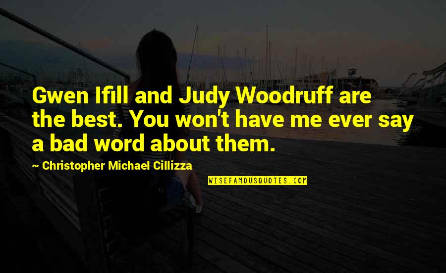 Reall Quotes By Christopher Michael Cillizza: Gwen Ifill and Judy Woodruff are the best. Reall Quotes By Christopher Michael Cillizza: Gwen Ifill and Judy Woodruff are the best.