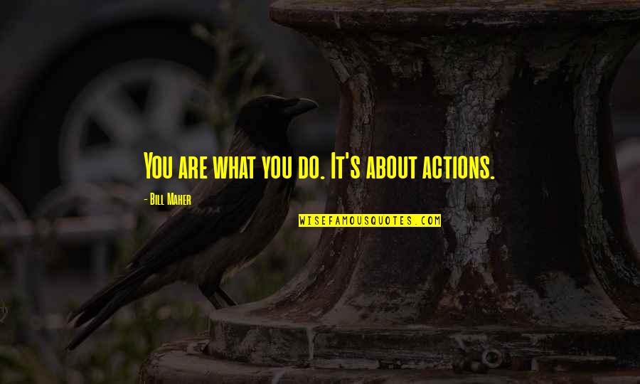 Realler Quotes By Bill Maher: You are what you do. It's about actions.