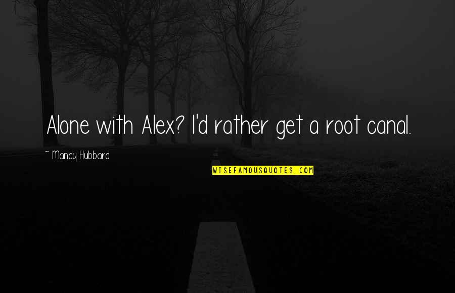 Realler Quotes By Mandy Hubbard: Alone with Alex? I'd rather get a root