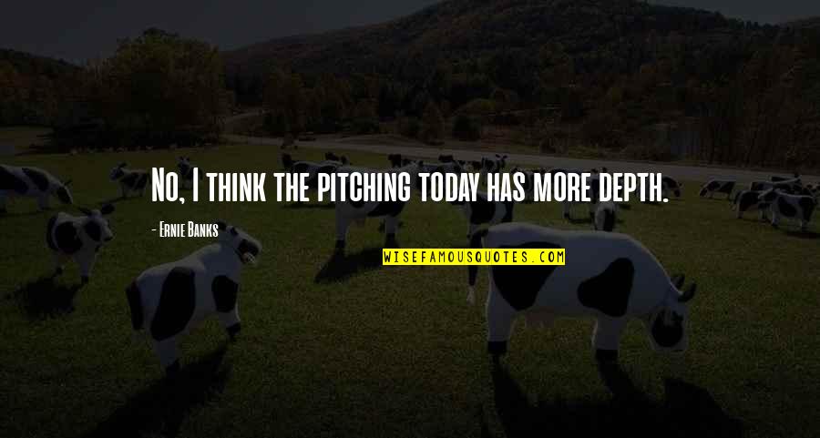 Reallionaire Book Quotes By Ernie Banks: No, I think the pitching today has more