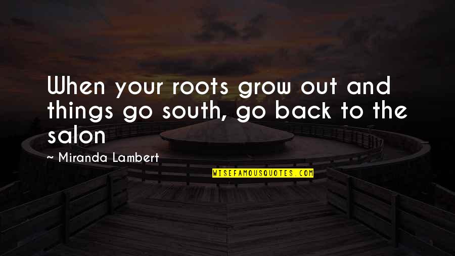 Reallionaire Book Quotes By Miranda Lambert: When your roots grow out and things go