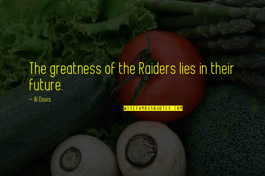 Reallize Quotes By Al Davis: The greatness of the Raiders lies in their