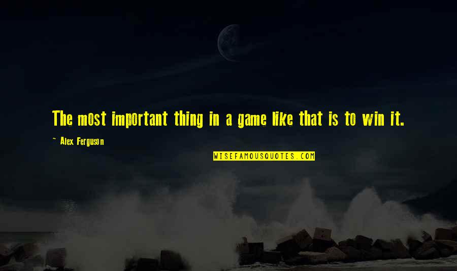 Reallize Quotes By Alex Ferguson: The most important thing in a game like