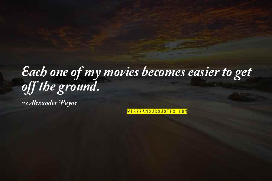 Reallocating Funds Quotes By Alexander Payne: Each one of my movies becomes easier to Reallocating Funds Quotes By Alexander Payne: Each one of my movies becomes easier to