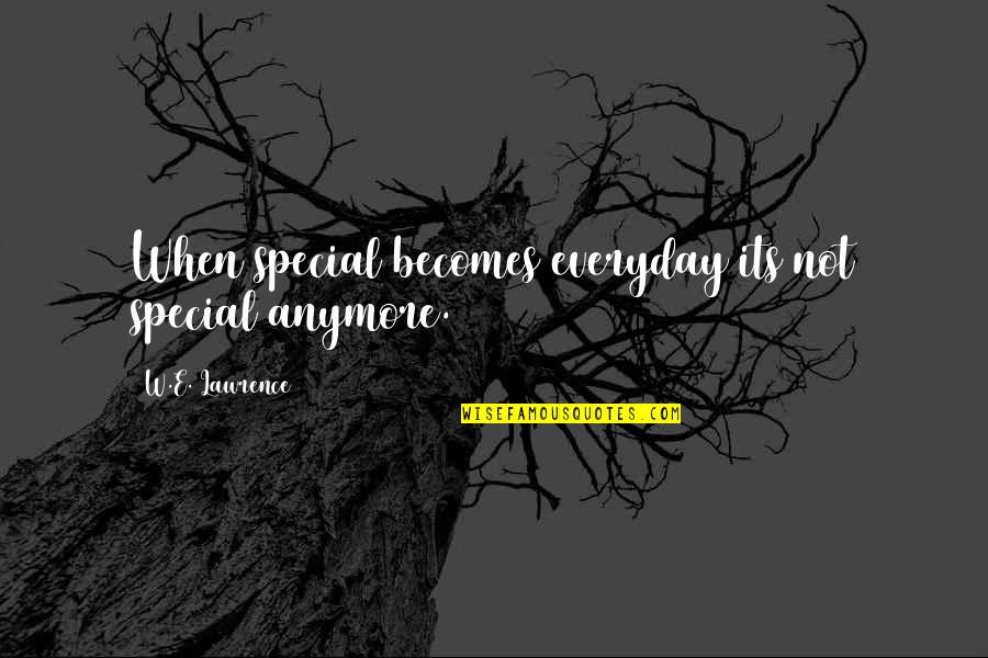 Reallocating Money Quotes By W.E. Lawrence: When special becomes everyday its not special anymore.