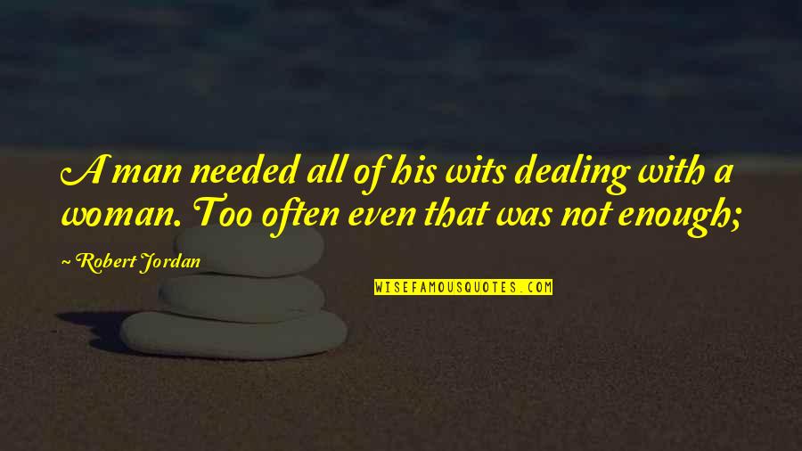 Reallocation Event Quotes By Robert Jordan: A man needed all of his wits dealing Reallocation Event Quotes By Robert Jordan: A man needed all of his wits dealing