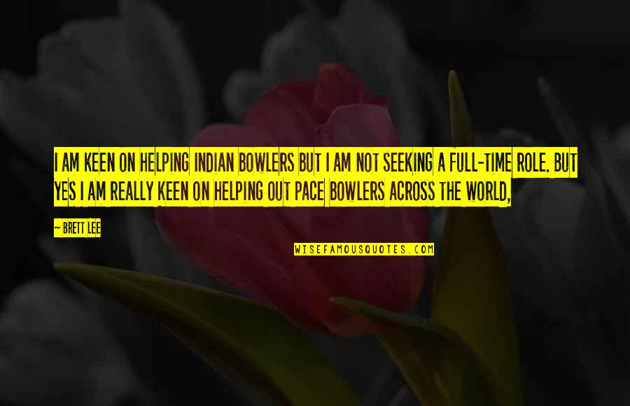Really Am Quotes By Brett Lee: I am keen on helping Indian bowlers but