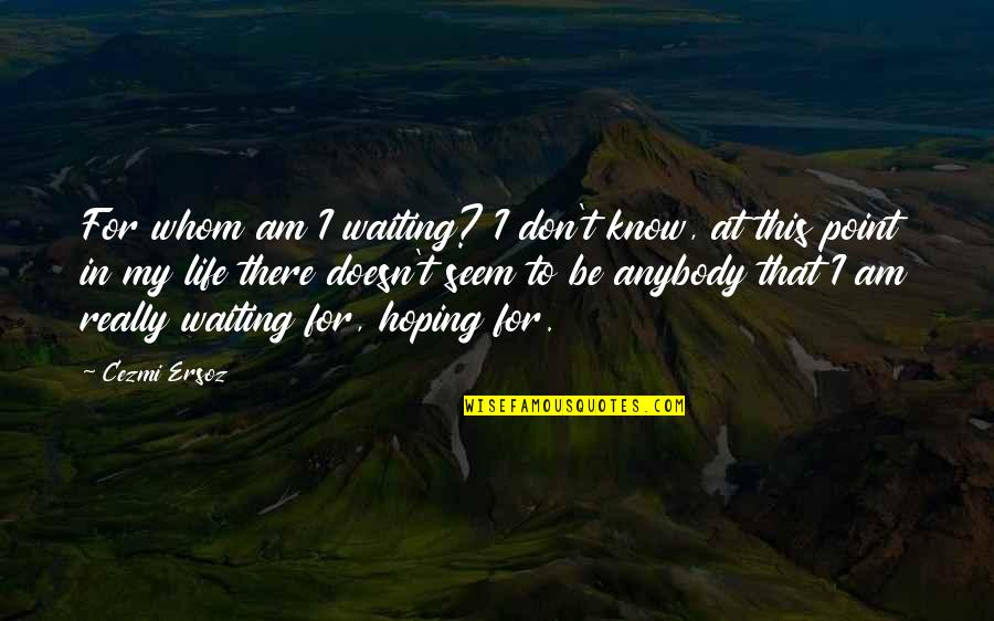 Really Am Quotes By Cezmi Ersoz: For whom am I waiting? I don't know,