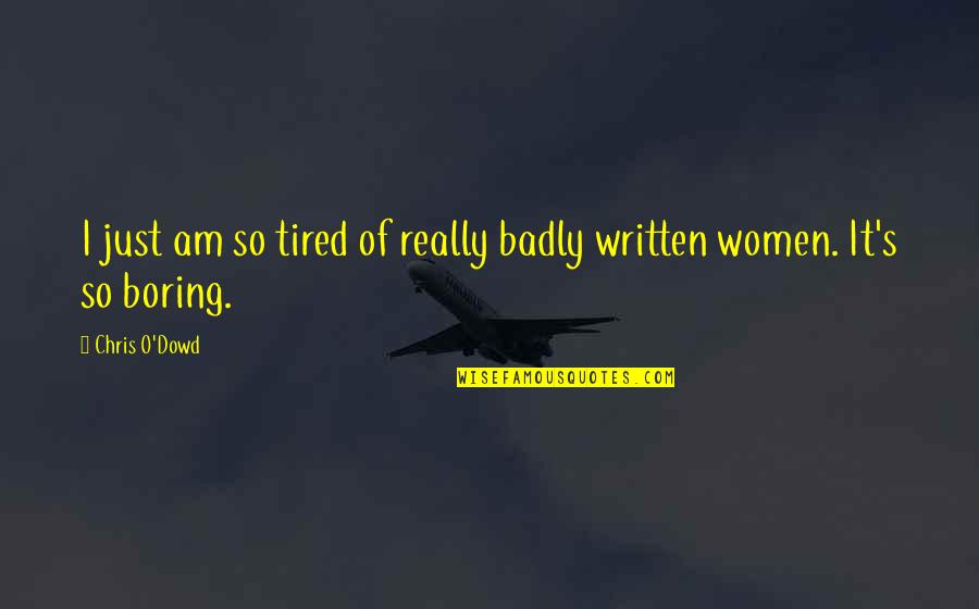 Really Am Quotes By Chris O'Dowd: I just am so tired of really badly