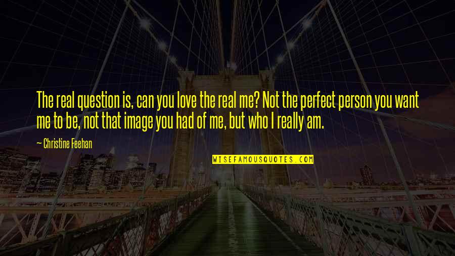 Really Am Quotes By Christine Feehan: The real question is, can you love the