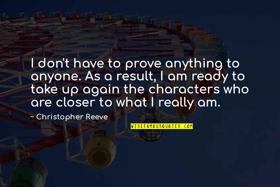 Really Am Quotes By Christopher Reeve: I don't have to prove anything to anyone.