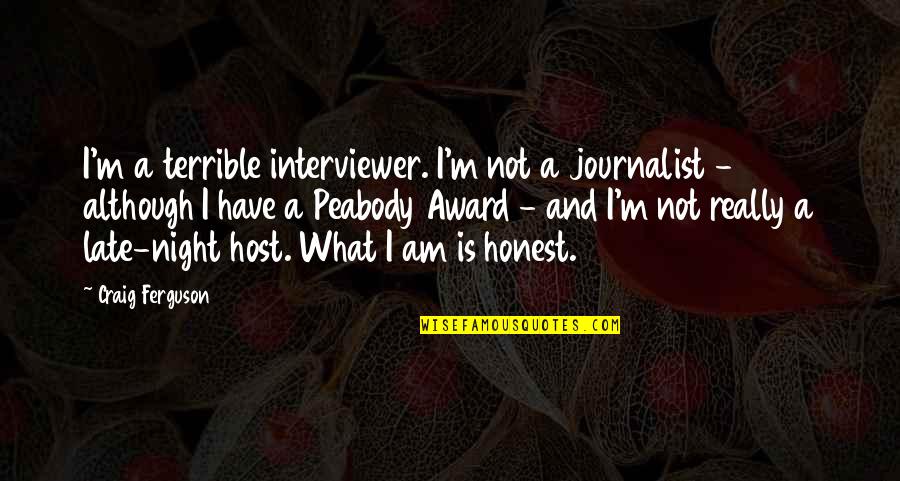 Really Am Quotes By Craig Ferguson: I'm a terrible interviewer. I'm not a journalist