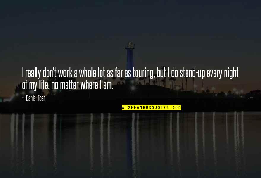 Really Am Quotes By Daniel Tosh: I really don't work a whole lot as