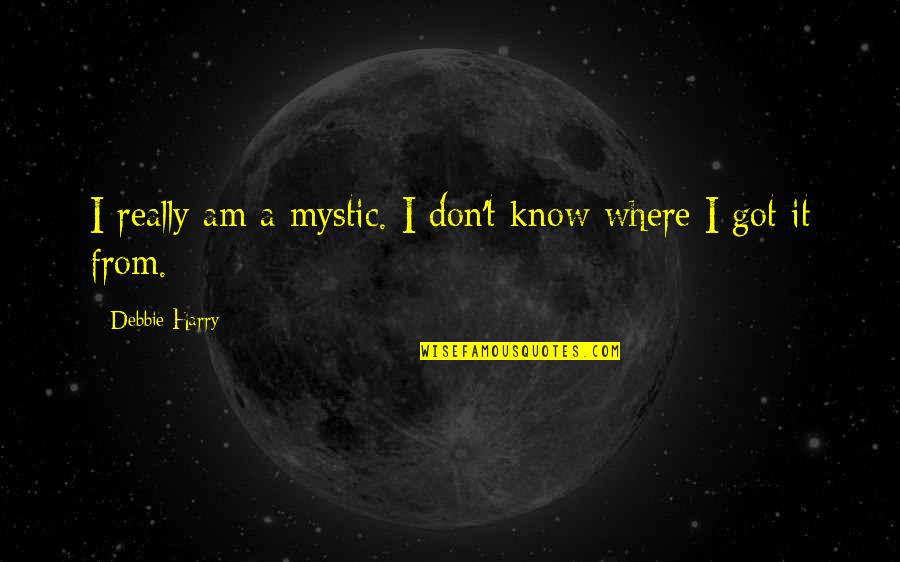 Really Am Quotes By Debbie Harry: I really am a mystic. I don't know