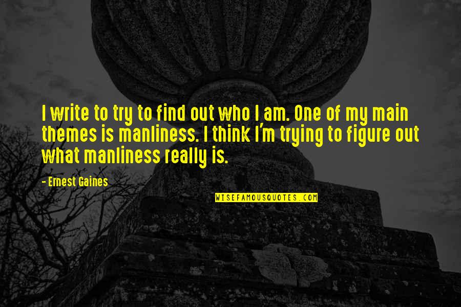 Really Am Quotes By Ernest Gaines: I write to try to find out who