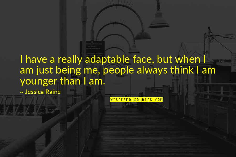 Really Am Quotes By Jessica Raine: I have a really adaptable face, but when