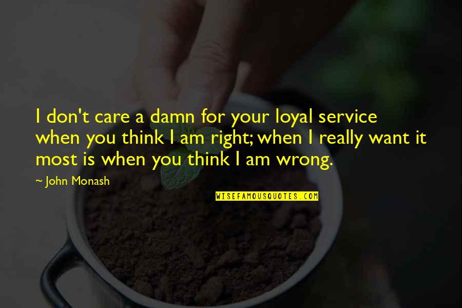 Really Am Quotes By John Monash: I don't care a damn for your loyal