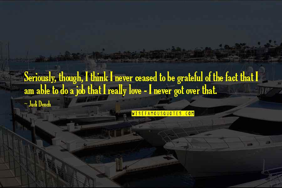 Really Am Quotes By Judi Dench: Seriously, though, I think I never ceased to