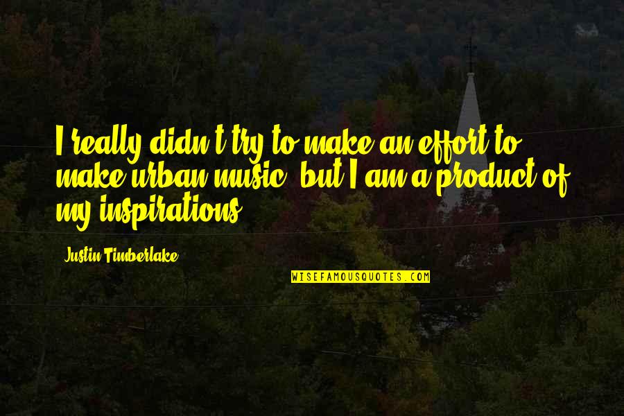 Really Am Quotes By Justin Timberlake: I really didn't try to make an effort
