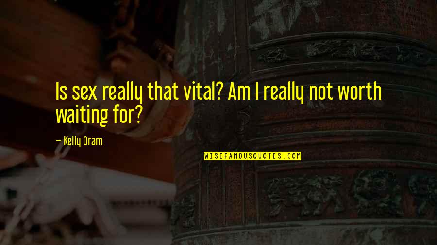 Really Am Quotes By Kelly Oram: Is sex really that vital? Am I really